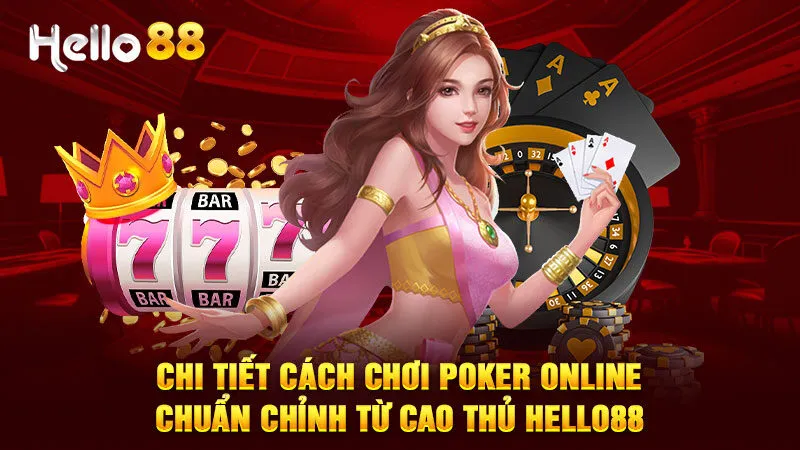 Chi tiết cách chơi poker online chuẩn chỉnh từ cao thủ Hello88